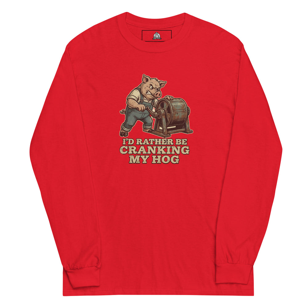 I'd Rather Be Cranking My Hog — an overalls-wearing pig cranking an old hand-crank machine, captioned I'd Rather Be Cranking My Hog, printed on a long sleeve shirt.
