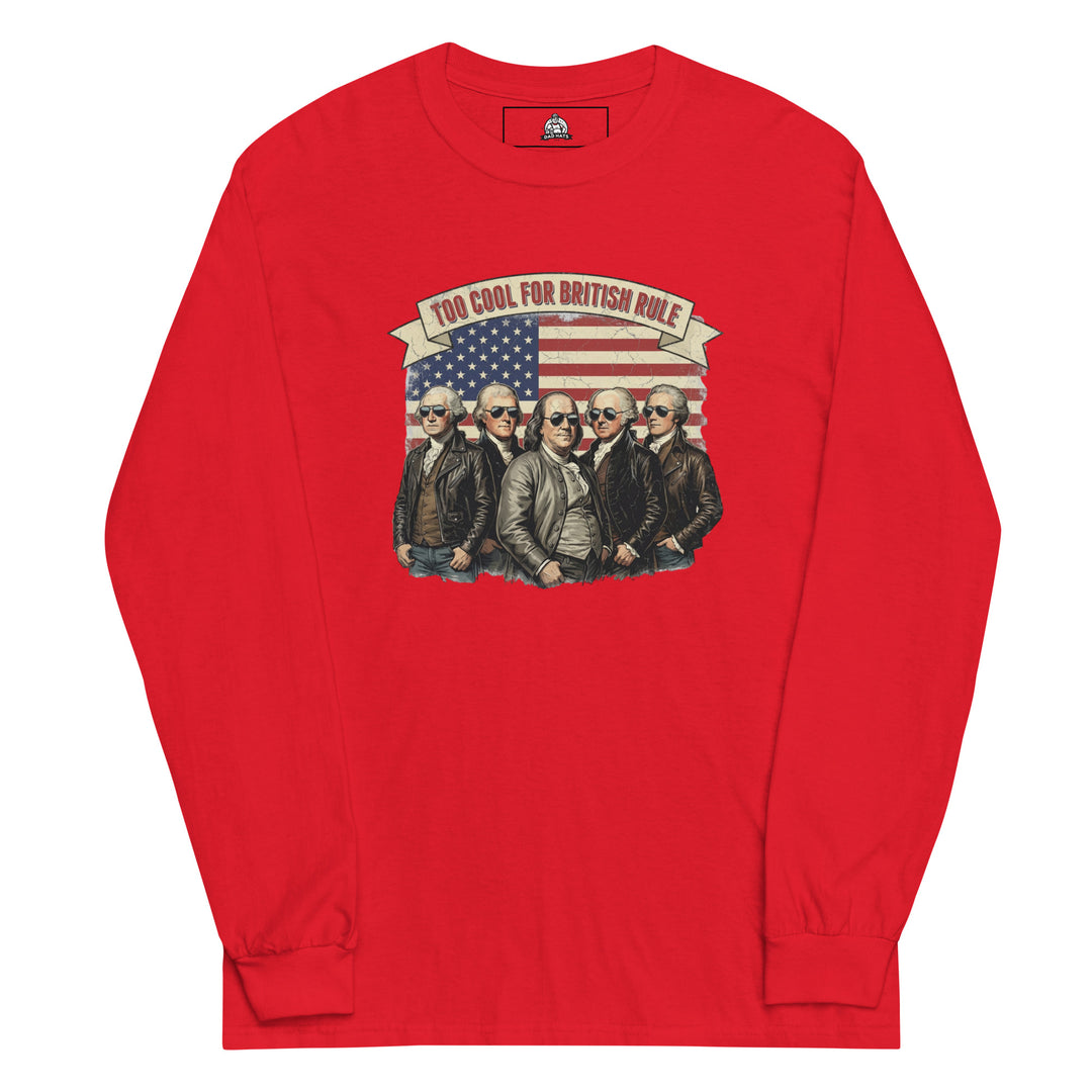 Too Cool For British Rule — a Too Cool For British Rule patriotic Independence Day design, printed on a long sleeve shirt.