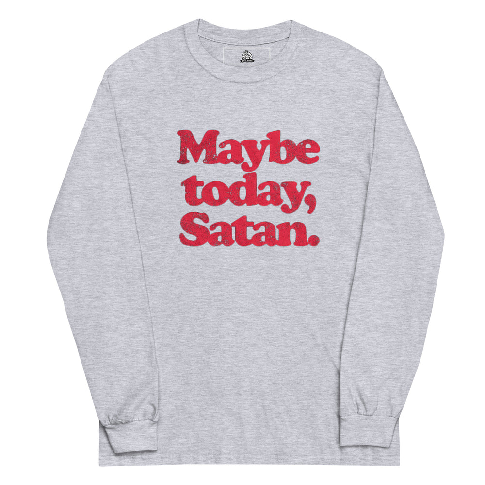 Maybe Today Satan — a sassy Maybe Today Satan design, printed on a long sleeve shirt.