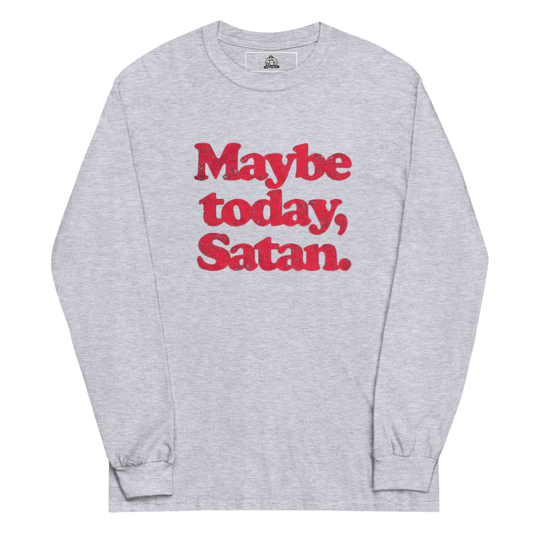 Maybe Today Satan — a sassy Maybe Today Satan design, printed on a long sleeve shirt.