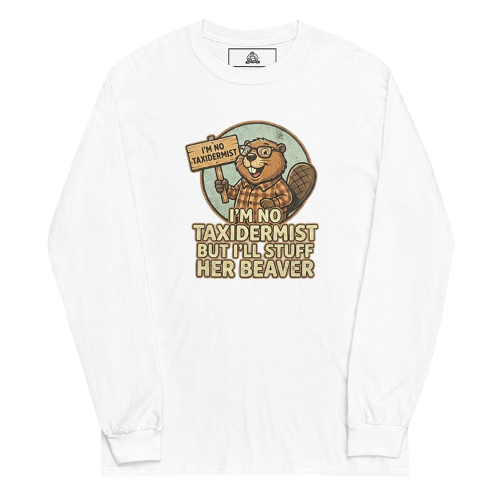 I'm No Taxidermist — a cartoon beaver in flannel holding a sign, captioned I'm No Taxidermist But I'll Stuff Her Beaver, printed on a long sleeve shirt.