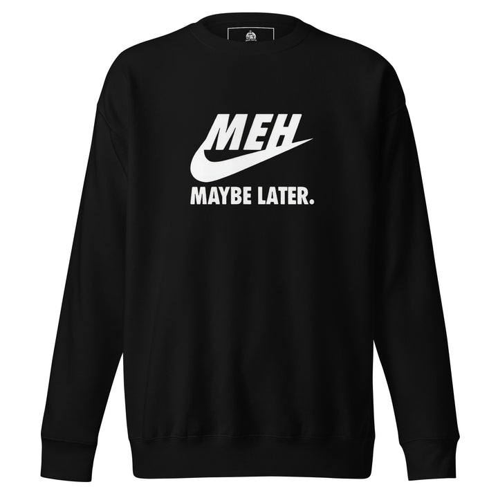 Meh Maybe Later — a Nike swoosh parody reading Meh Maybe Later, printed on a unisex sweatshirt.