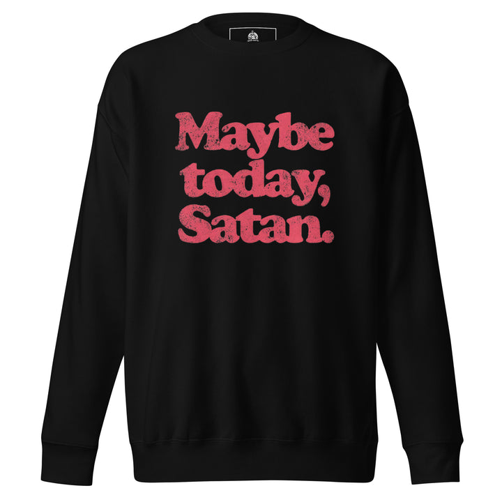Maybe Today Satan — a sassy Maybe Today Satan design, printed on a unisex sweatshirt.