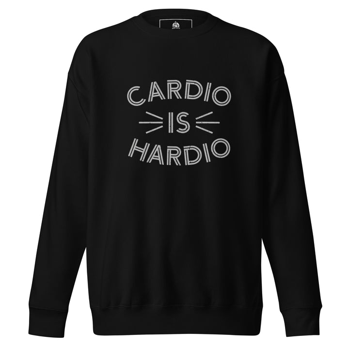 Cardio Is Hardio — a bold Cardio Is Hardio gym-humor design, printed on a unisex sweatshirt.