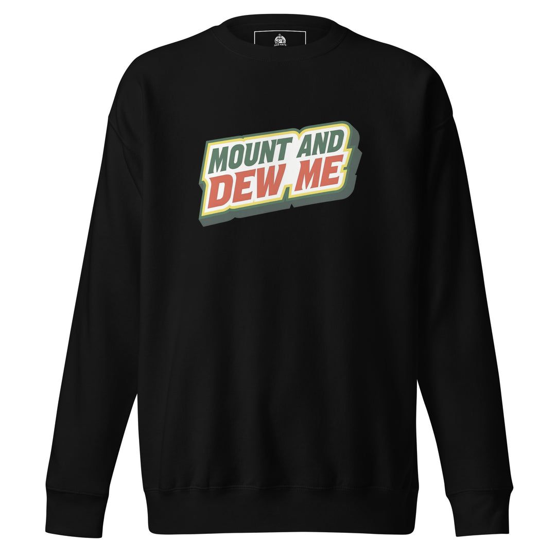 Mount And Dew Me — a Mountain Dew style soda parody reading Mount And Dew Me, printed on a unisex sweatshirt.