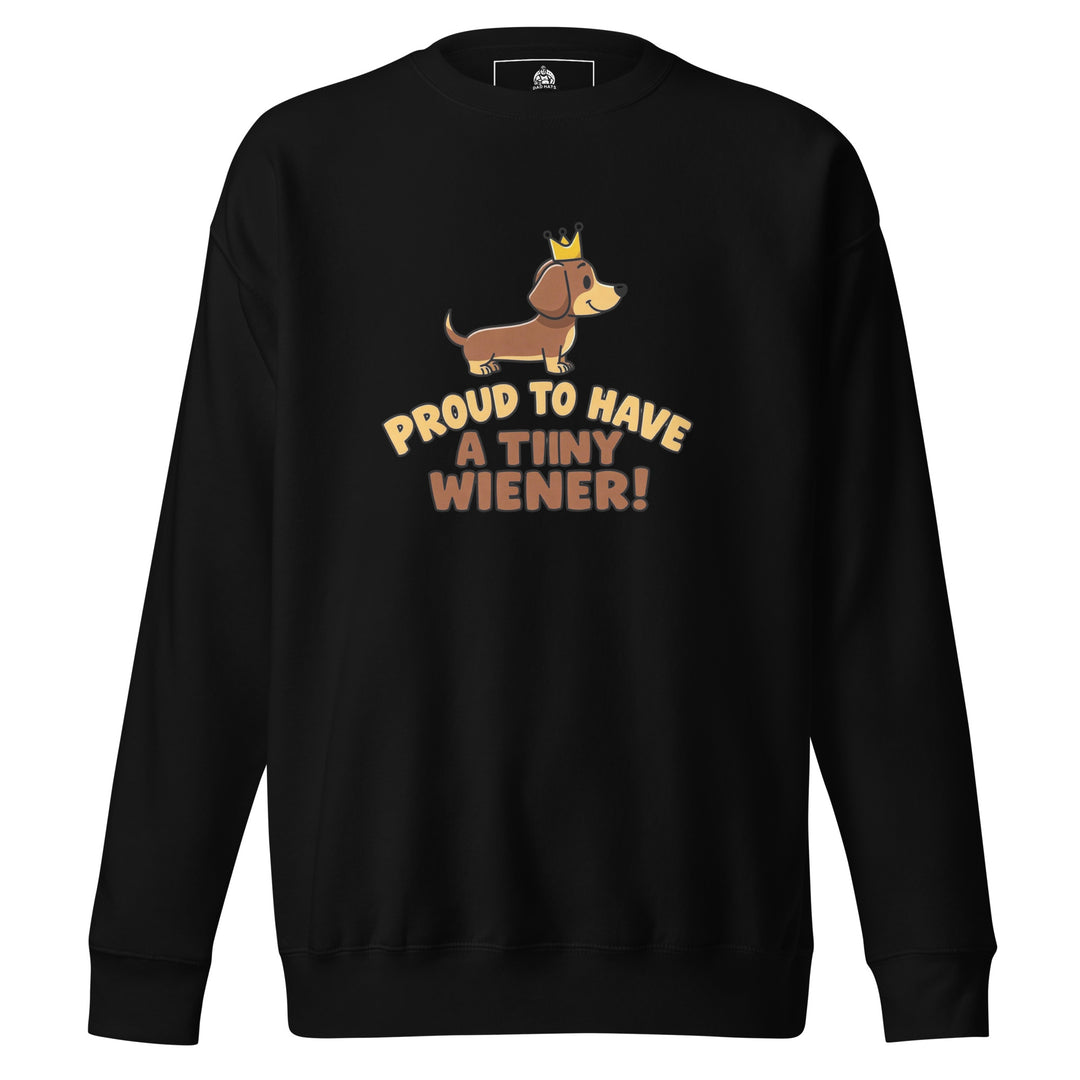 Proud To Have A Tiny Wiener — a cute crowned dachshund, captioned Proud To Have A Tiny Wiener, printed on a unisex sweatshirt.
