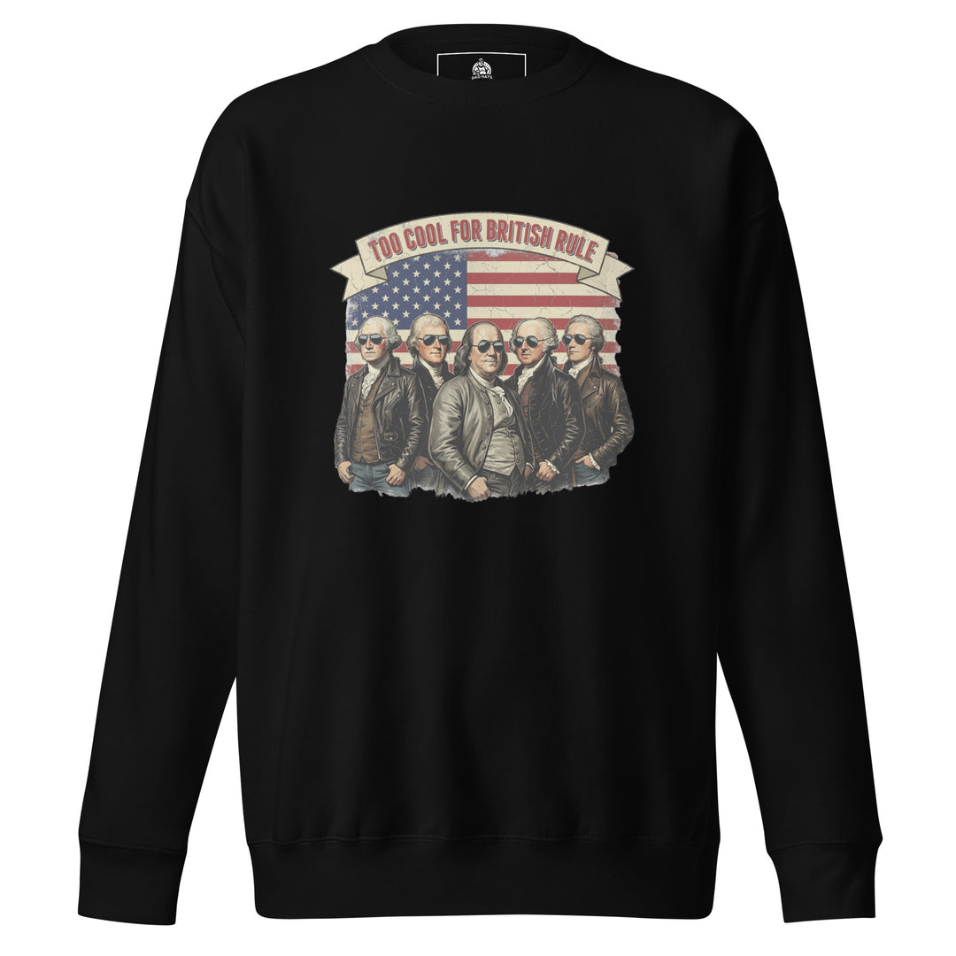 Too Cool For British Rule — a Too Cool For British Rule patriotic Independence Day design, printed on a unisex sweatshirt.