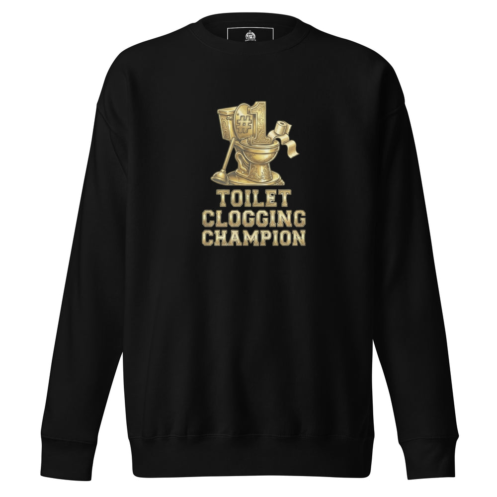 Toilet Clogging Champion — a Toilet Clogging Champion trophy-style bathroom-humor design, printed on a unisex sweatshirt.