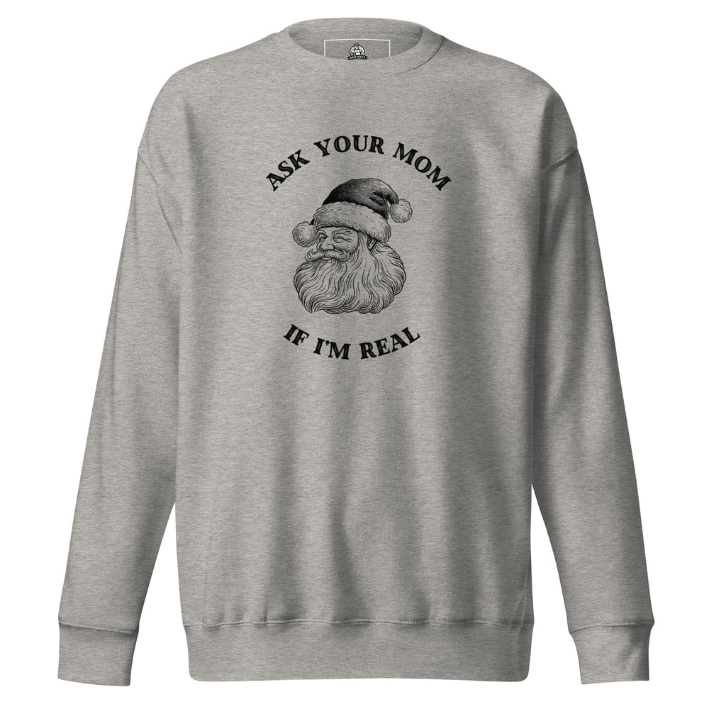 Ask Your Mom If I'm Real — a vintage engraved Santa Claus with the caption Ask Your Mom If I'm Real, printed on a unisex sweatshirt.