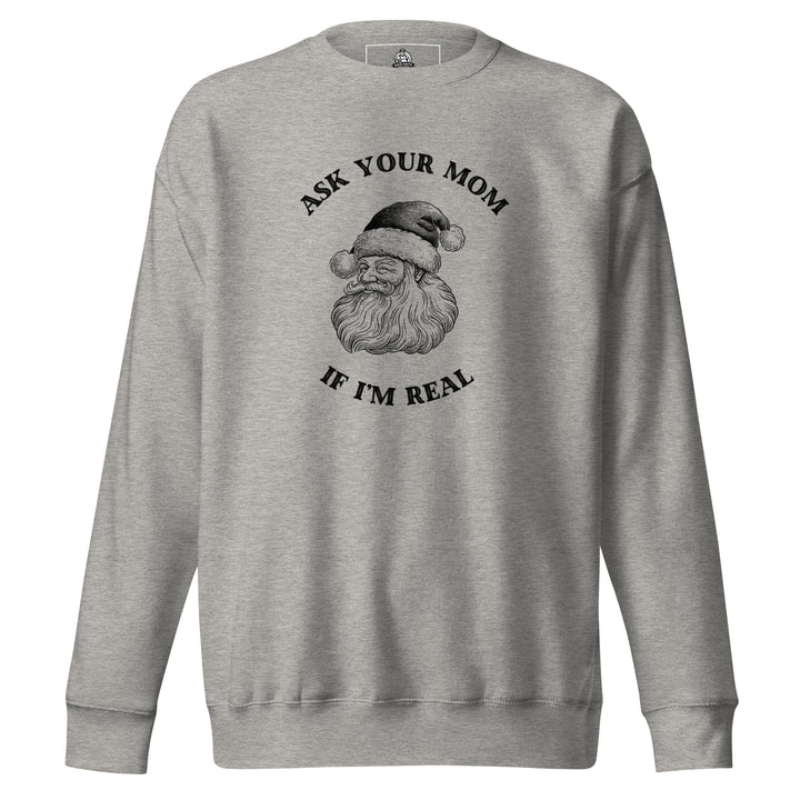Ask Your Mom If I'm Real — a vintage engraved Santa Claus with the caption Ask Your Mom If I'm Real, printed on a unisex sweatshirt.