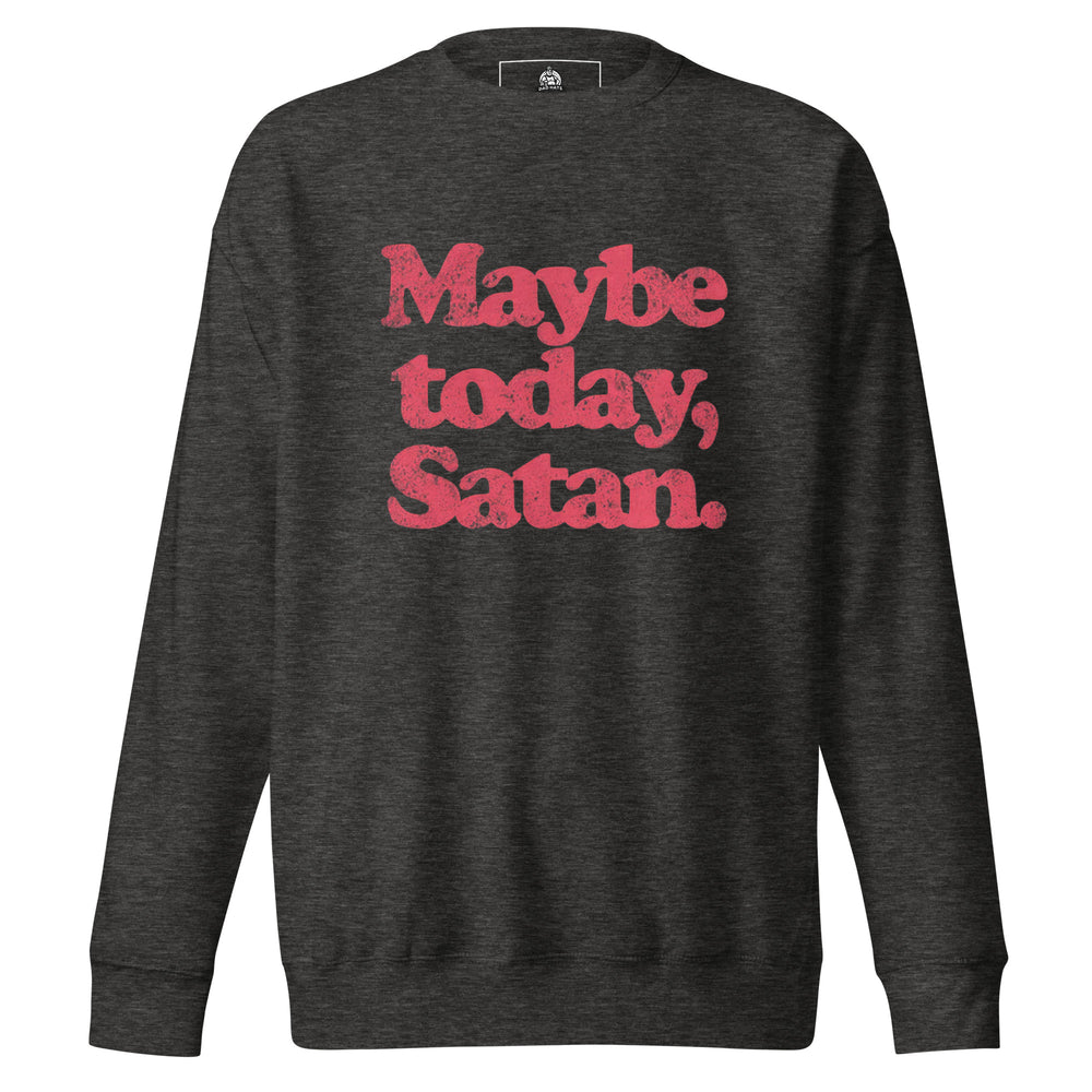 Maybe Today Satan — a sassy Maybe Today Satan design, printed on a unisex sweatshirt.