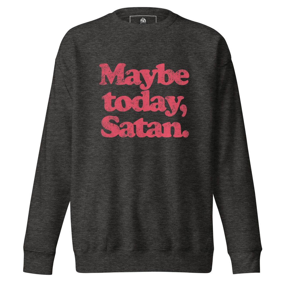 Maybe Today Satan — a sassy Maybe Today Satan design, printed on a unisex sweatshirt.