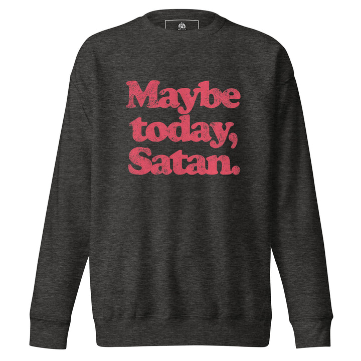 Maybe Today Satan — a sassy Maybe Today Satan design, printed on a unisex sweatshirt.