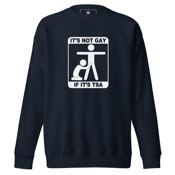 It's Not Gay If It's TSA — an It's Not Gay If It's TSA airport-humor design, printed on a unisex sweatshirt.