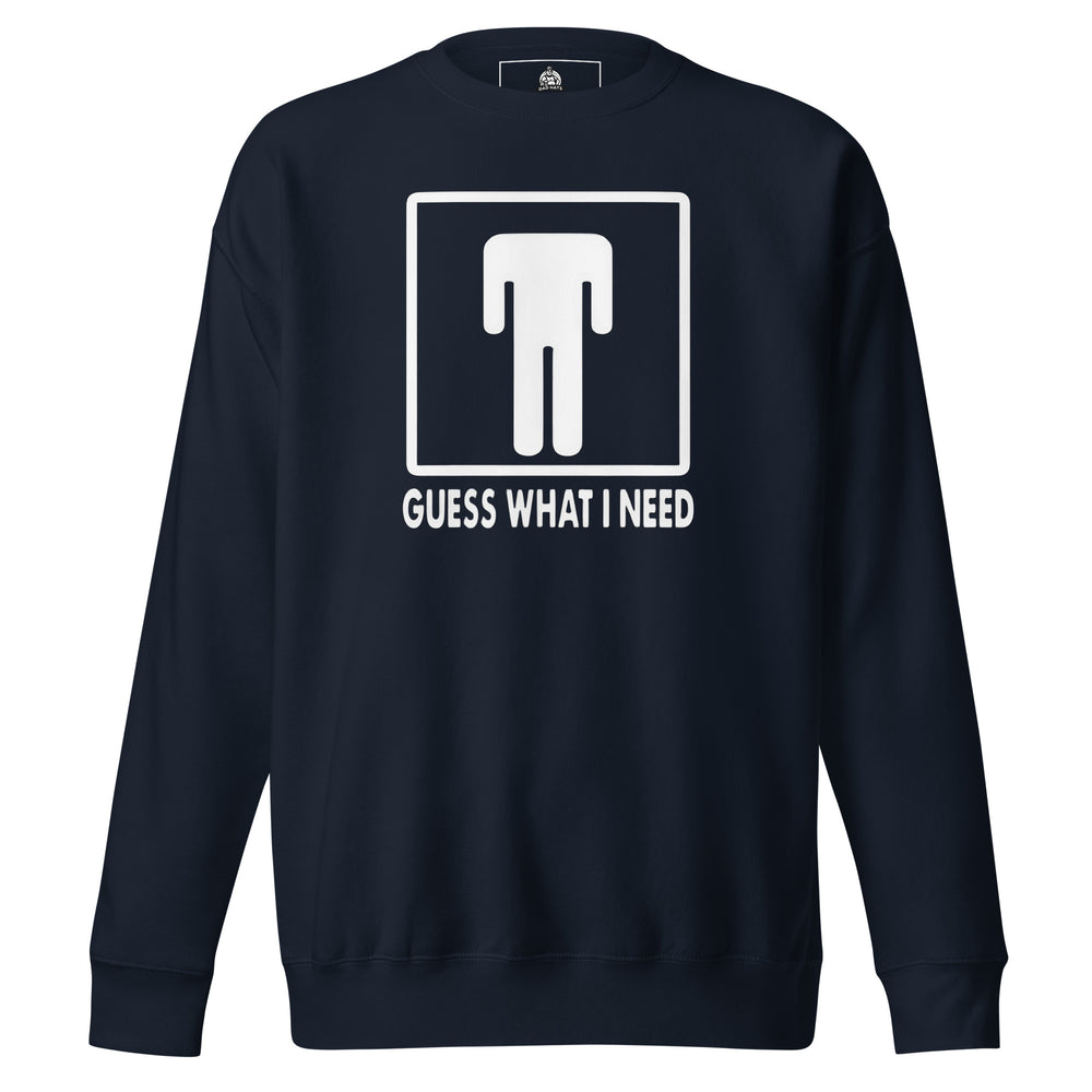 Guess What I Need — a restroom-style figure icon with the head dropped down to the waist, captioned Guess What I Need, printed on a unisex sweatshirt.