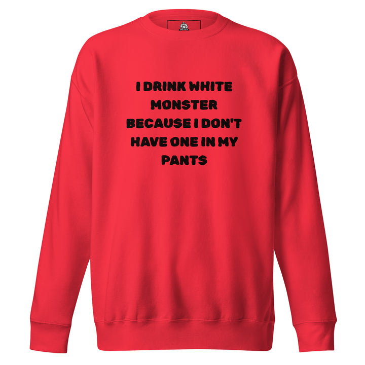 I Drink White Monsters — text reading I Drink White Monster Because I Don't Have One In My Pants, printed on a unisex sweatshirt.