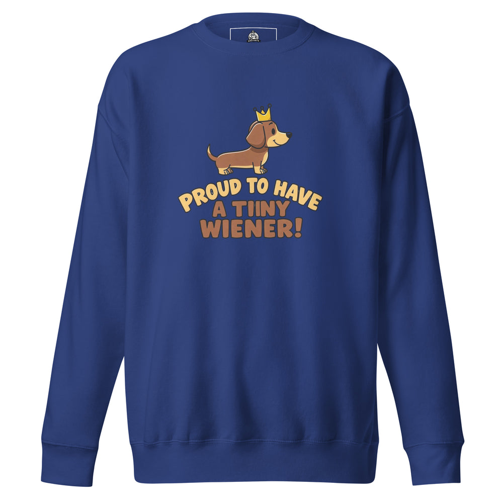 Proud To Have A Tiny Wiener — a cute crowned dachshund, captioned Proud To Have A Tiny Wiener, printed on a unisex sweatshirt.