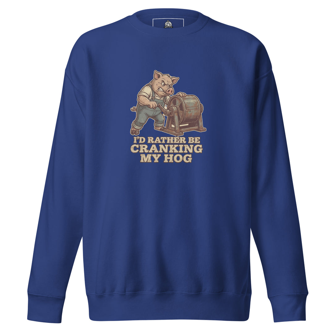 I'd Rather Be Cranking My Hog — an overalls-wearing pig cranking an old hand-crank machine, captioned I'd Rather Be Cranking My Hog, printed on a unisex sweatshirt.