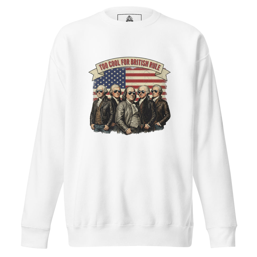 Too Cool For British Rule — a Too Cool For British Rule patriotic Independence Day design, printed on a unisex sweatshirt.